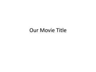 Our Movie Title

 