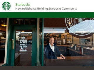 Starbucks
Howard Schultz: Building Starbucks Community
 