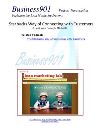 Business901 Podcast Transcription
Implementing Lean Marketing Systems
The Starbucks Way of Connecting with Customers
Copyright Business901
Starbucks Way of Connecting with Customers
Guest was Joseph Michelli
Sponsored by
Related Podcast:
The Starbucks Way of Connecting with Customers
 