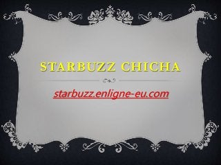 STARBUZZ CHICHA
starbuzz.enligne-eu.com
 