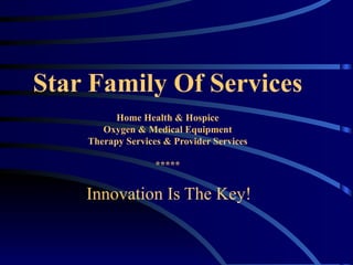 Star Family Of Services Home Health & Hospice Oxygen & Medical Equipment Therapy Services & Provider Services *****   Innovation Is The Key! 