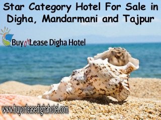 Star Category Hotel For Sale in
Digha, Mandarmani and Tajpur
 