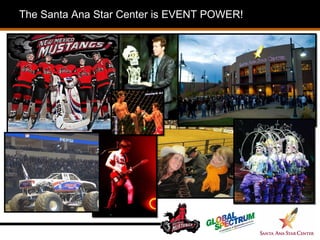 The Santa Ana Star Center is EVENT POWER! 