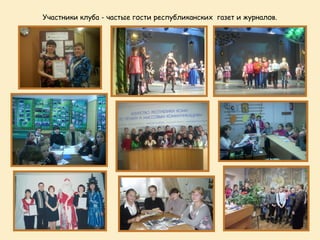 Участники клуба - частые гости республиканских газет и журналов.
 