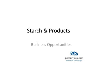 Starch & Products
Business Opportunities
 