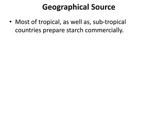 Geographical Source
• Most of tropical, as well as, sub-tropical
countries prepare starch commercially.
 