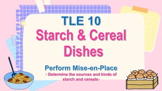 ◦ Determine the sources and kinds of
starch and cereals◦
 