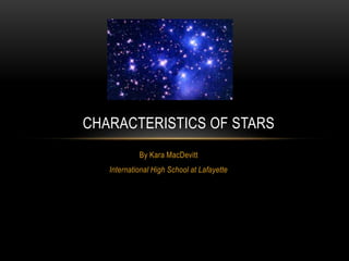 By Kara MacDevitt
International High School at Lafayette
CHARACTERISTICS OF STARS
 