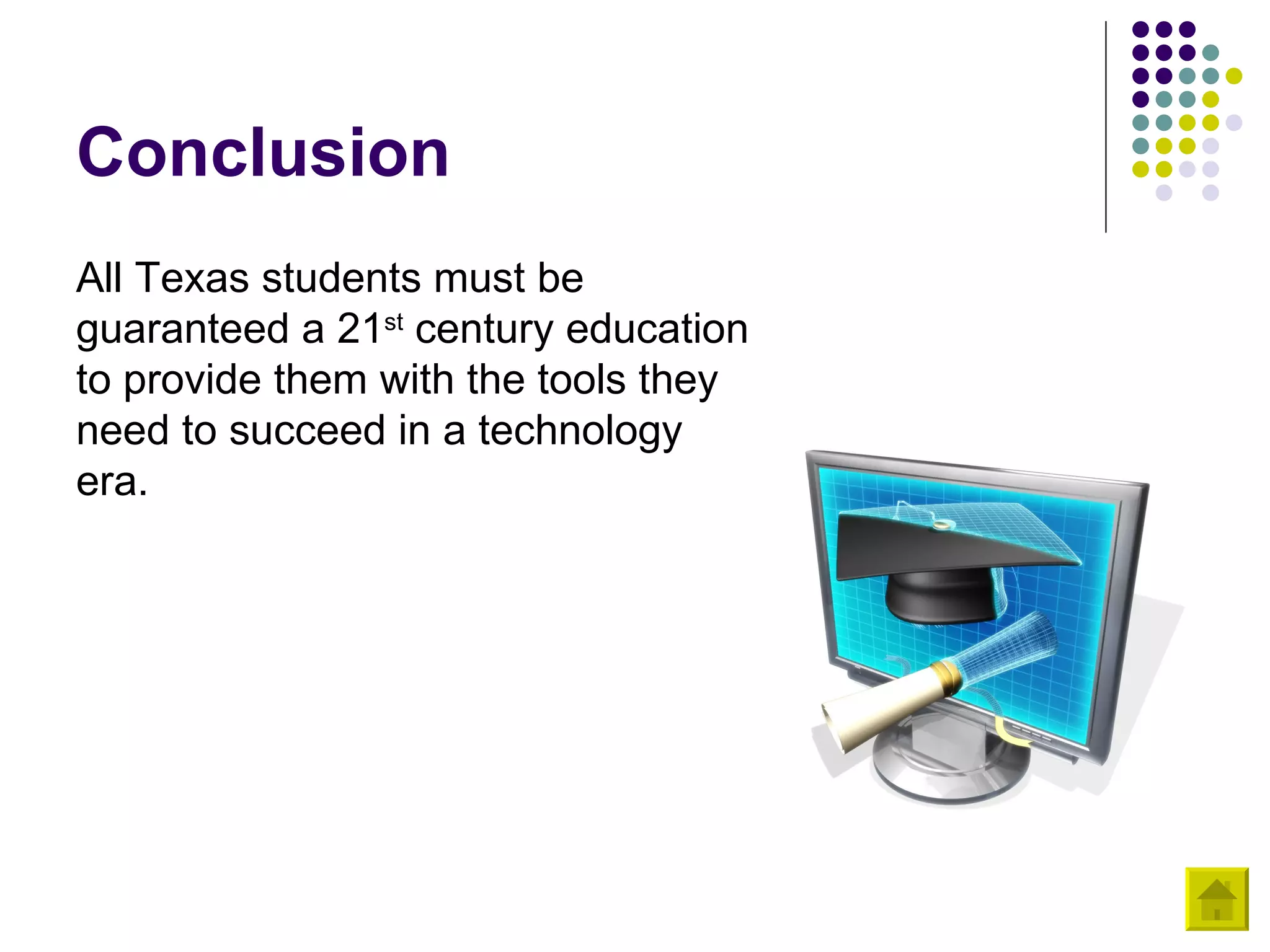 Conclusion All Texas students must be guaranteed a 21 st  century education to provide them with the tools they need to succeed in a technology era. 