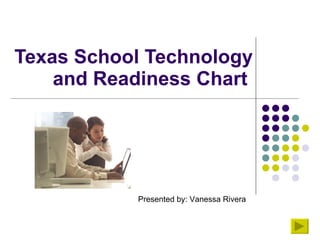 Texas School Technology and Readiness Chart  Presented by: Vanessa Rivera 