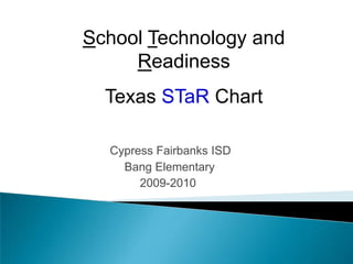 School Technology and Readiness Texas STaR Chart Cypress Fairbanks ISD     Bang Elementary    2009-2010 