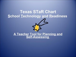 Texas STaR Chart S chool  T echnology  a nd  R eadiness  A Teacher Tool for Planning and Self-Assessing  