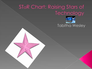 STaR Chart: Raising Stars of Technology Tabitha Wesley 