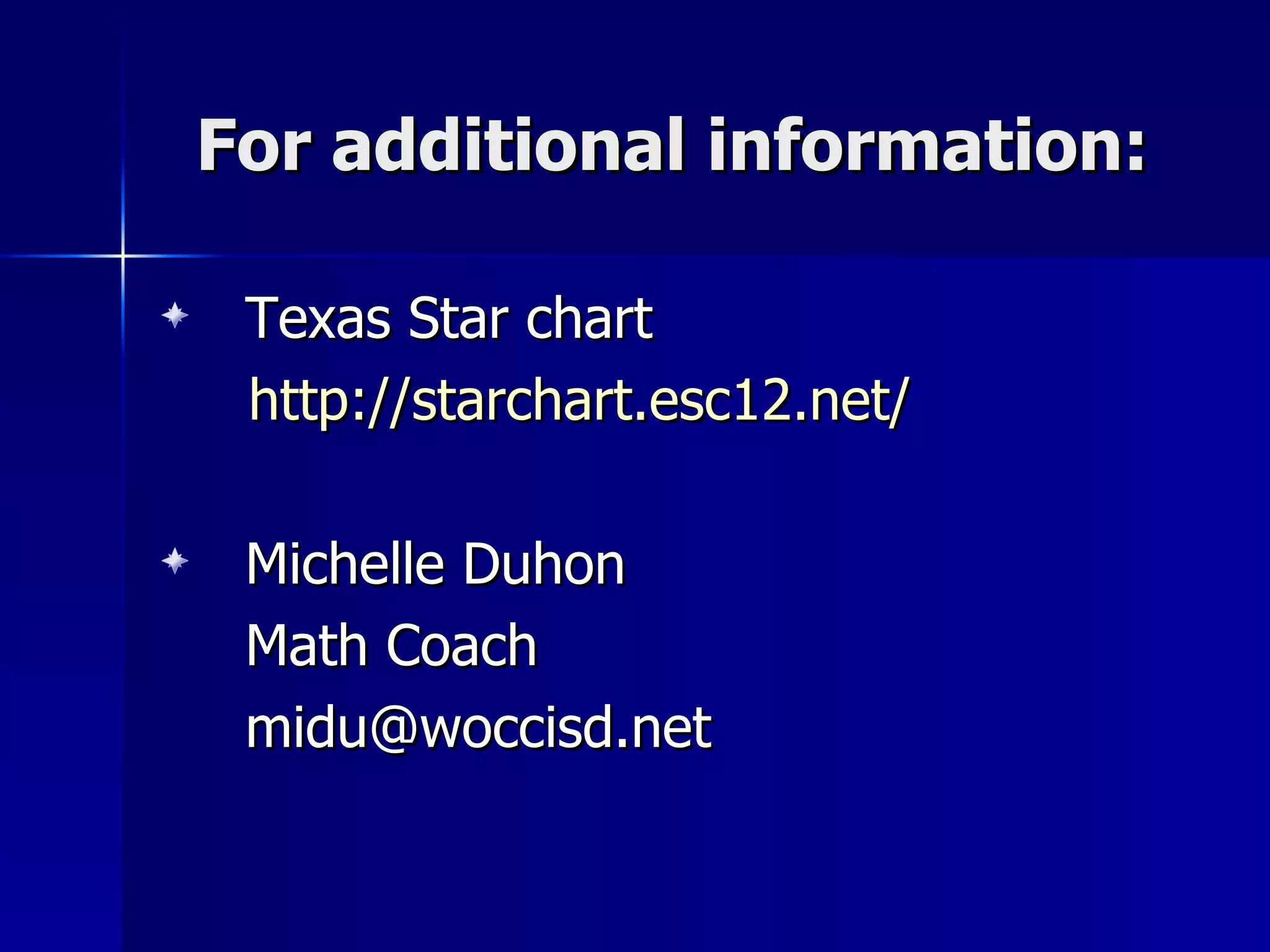 For additional information: Texas Star chart http://starchart.esc12.net/ Michelle Duhon Math Coach [email_address] 
