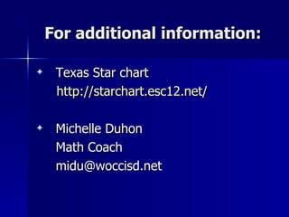 For additional information: Texas Star chart http://starchart.esc12.net/ Michelle Duhon Math Coach [email_address] 