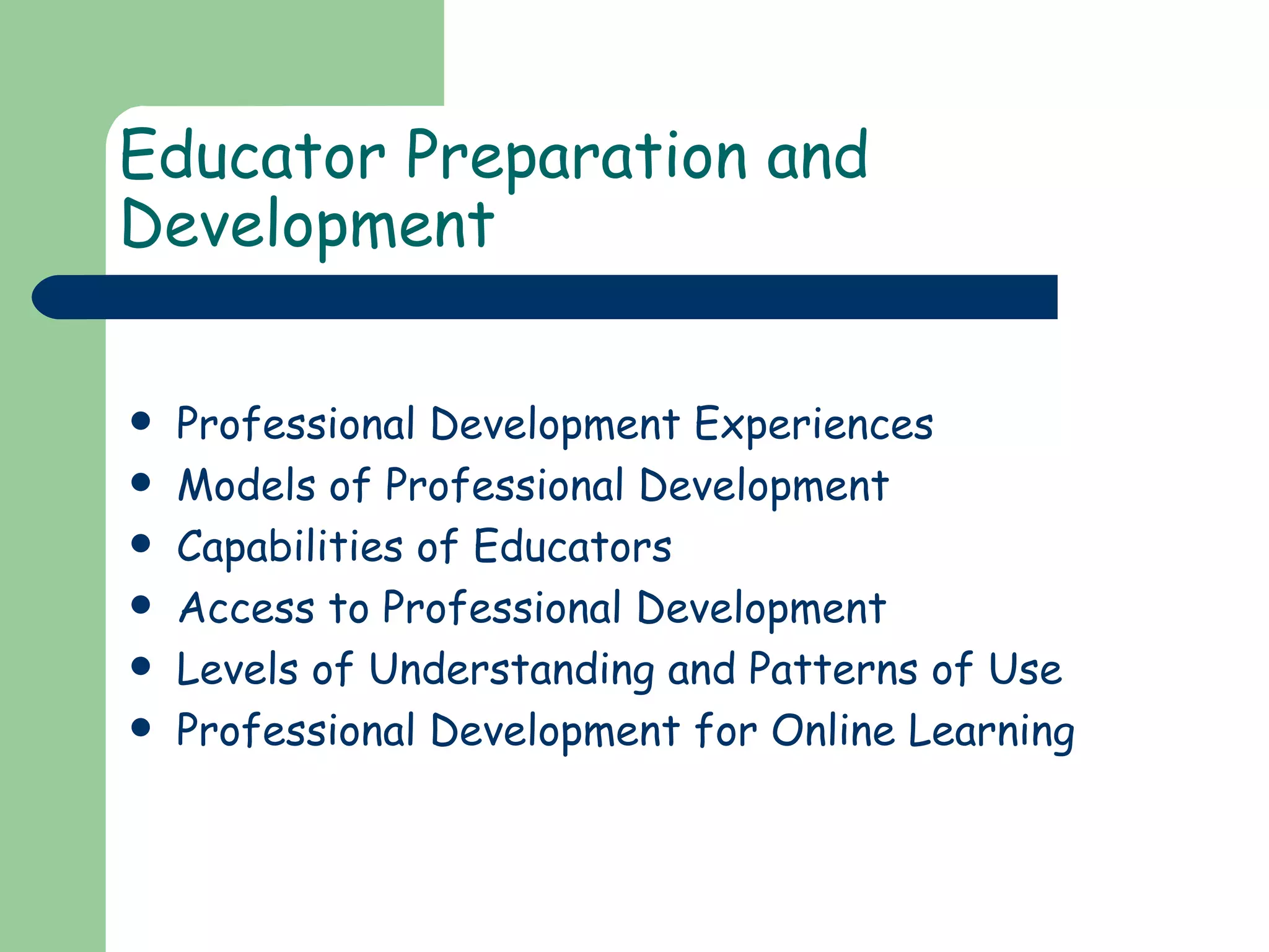 Educator Preparation and Development Professional Development Experiences Models of Professional Development Capabilities of Educators Access to Professional Development Levels of Understanding and Patterns of Use Professional Development for Online Learning 