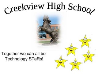 Creekview High School Together we can all be  Technology STaRs! 