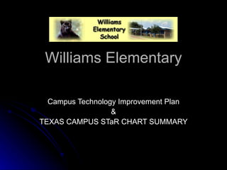 Williams Elementary Campus Technology Improvement Plan & TEXAS CAMPUS STaR CHART SUMMARY 