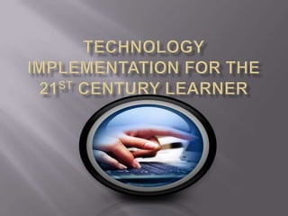 Technology Implementation for the 21st Century Learner 