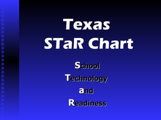 Texas  STaR Chart S chool T echnology  a nd  R eadiness 