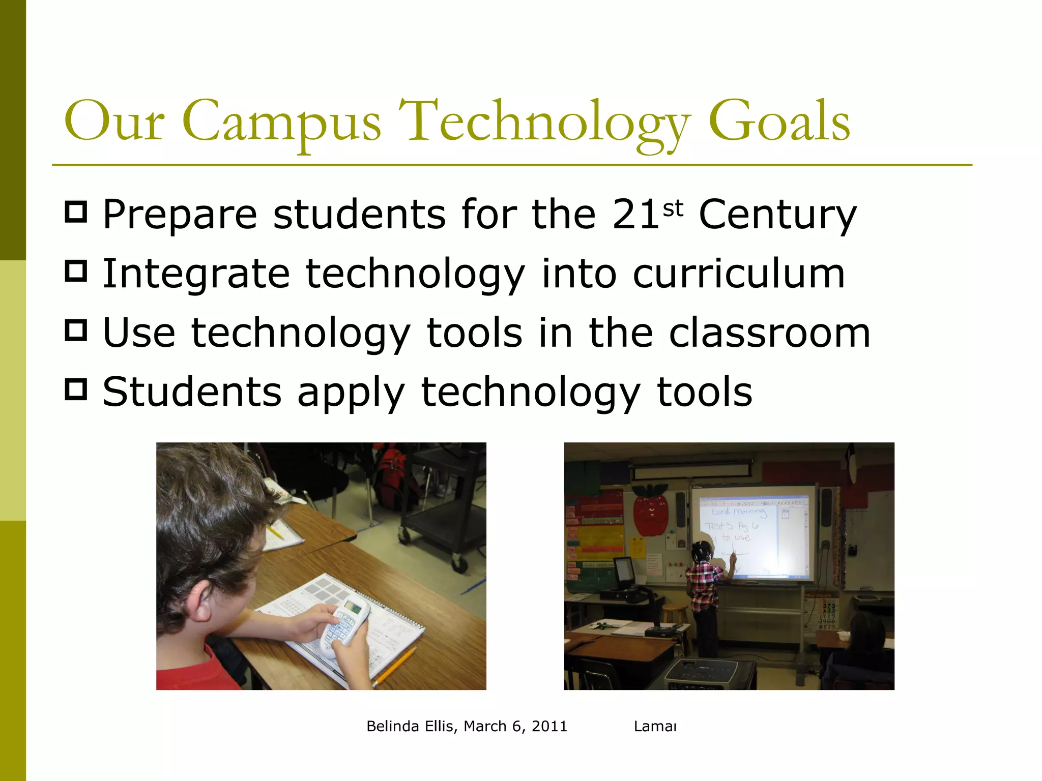 Our Campus Technology Goals Prepare students for the 21 st  Century Integrate technology into curriculum Use technology tools in the classroom Students apply technology tools 