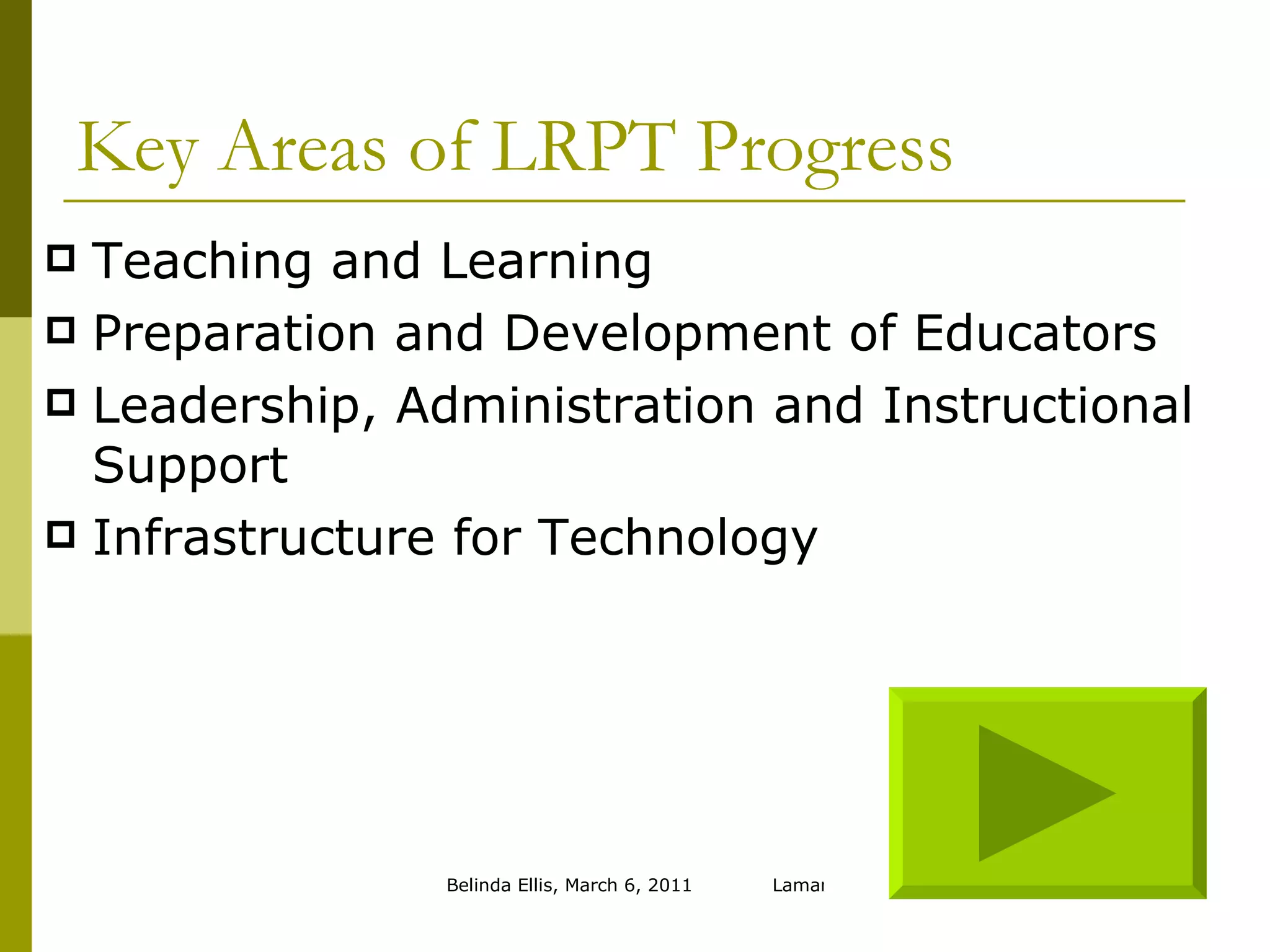 Key Areas of LRPT Progress Teaching and Learning Preparation and Development of Educators Leadership, Administration and Instructional Support Infrastructure for Technology 