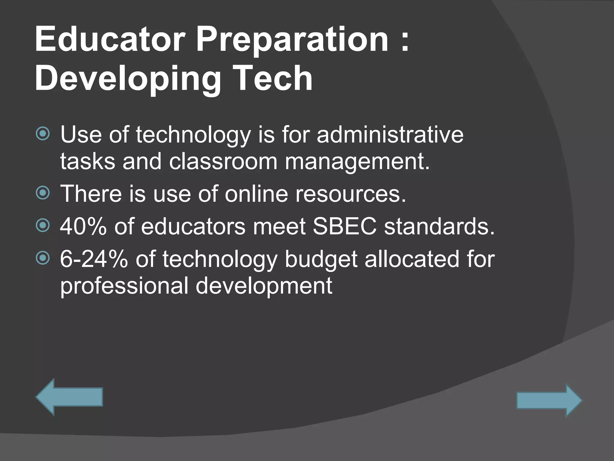 Educator Preparation : Developing Tech Use of technology is for administrative tasks and classroom management.  There is use of online resources.  40% of educators meet SBEC standards.  6-24% of technology budget allocated for professional development 