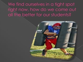 We find ourselves in a tight spot right now, how do we come out all the better for our students?