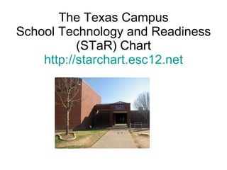 The Texas Campus School Technology and Readiness (STaR) Chart http://starchart.esc12.net 