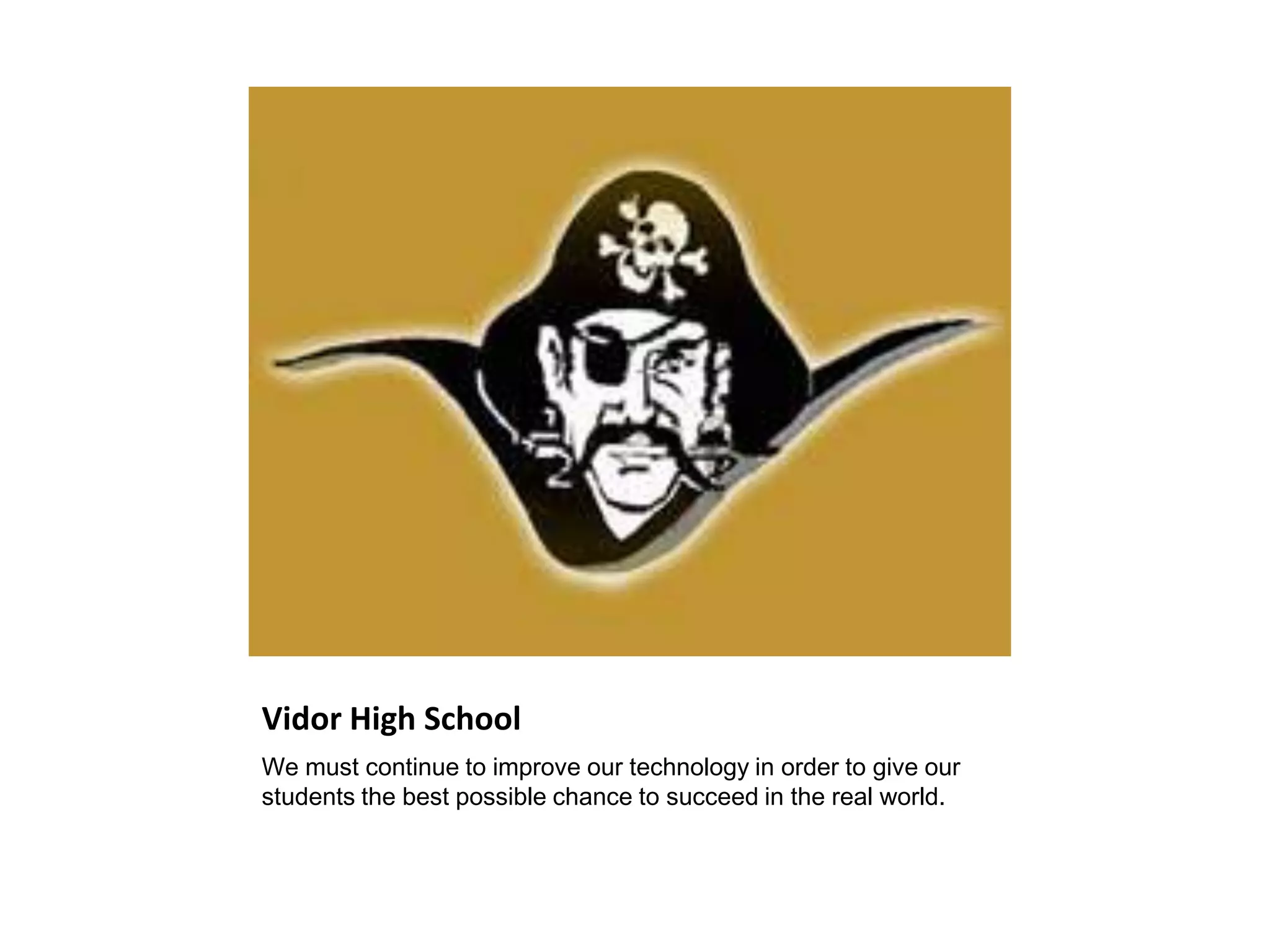 Vidor High School
We must continue to improve our technology in order to give our
students the best possible chance to succeed in the real world.
 