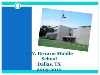 T.W. Browne Middle School Dallas, TX 2009-2010 
