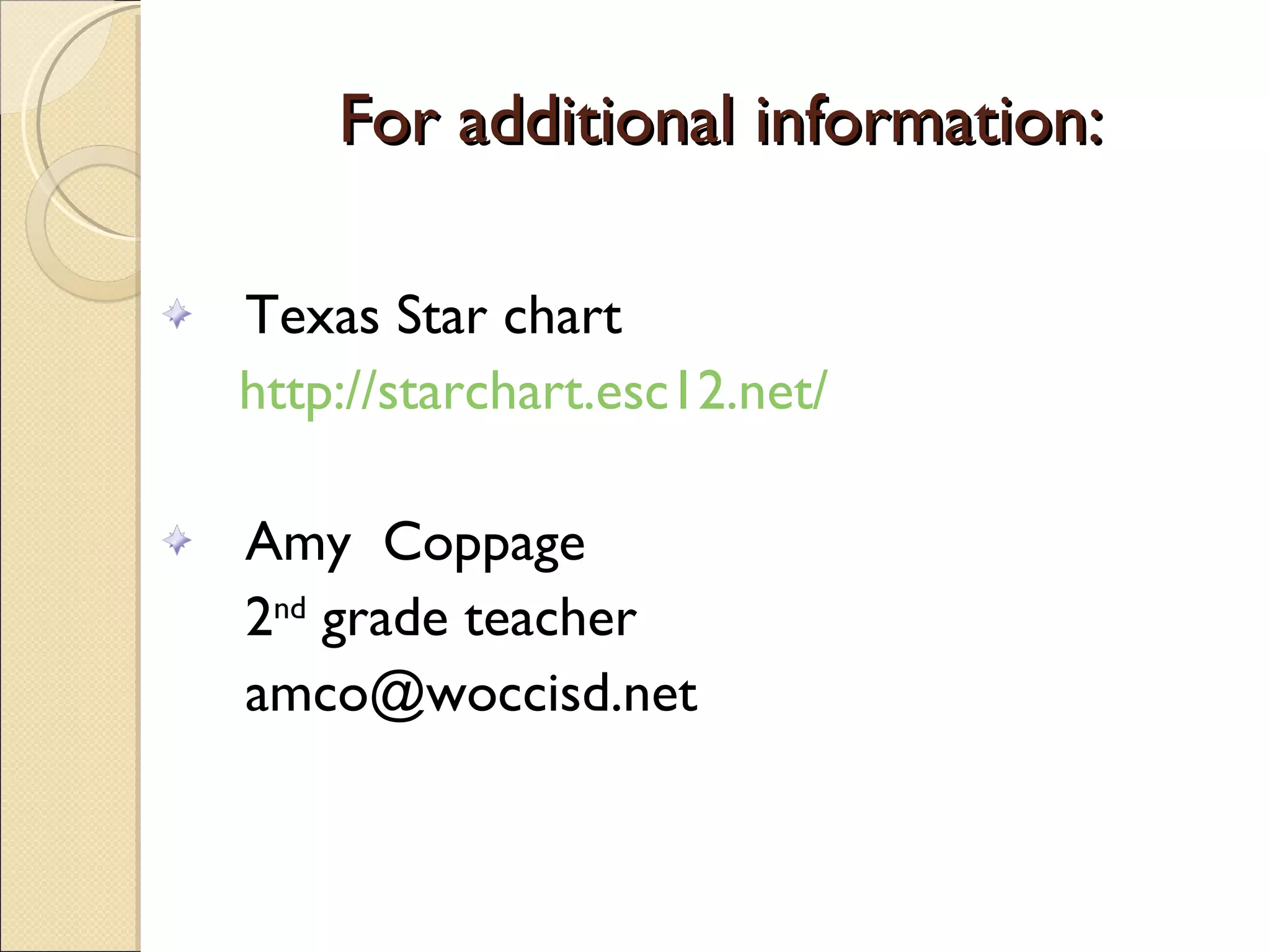 For additional information: Texas Star chart http://starchart.esc12.net/ Amy  Coppage 2 nd  grade teacher [email_address] 