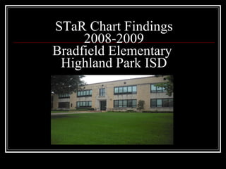 STaR Chart Findings 2008-2009 Bradfield Elementary  Highland Park ISD 