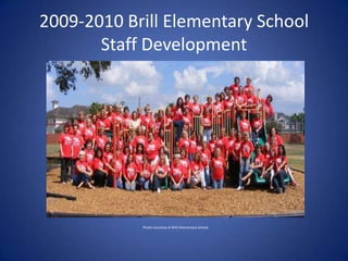 2009-2010 Brill Elementary SchoolStaff Development Photo Courtesy of Brill Elementary School 
