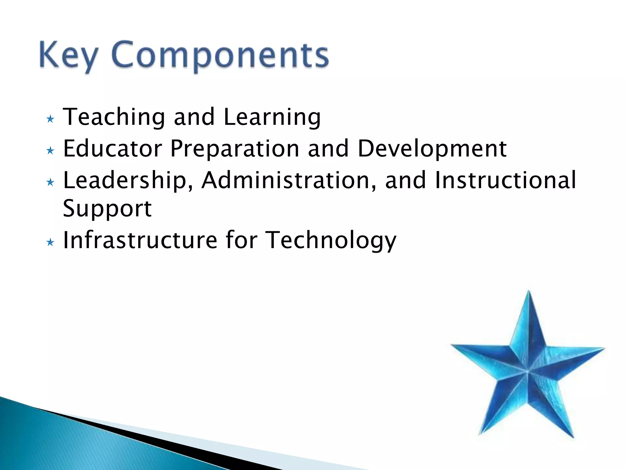 Teaching and LearningEducator Preparation and DevelopmentLeadership, Administration, and Instructional SupportInfrastructure for Technology Key Components