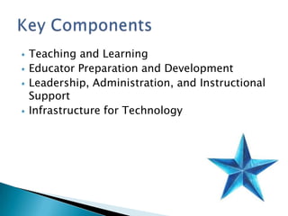 Teaching and LearningEducator Preparation and DevelopmentLeadership, Administration, and Instructional SupportInfrastructure for Technology Key Components