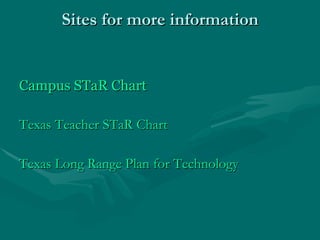 Sites for more information Campus  STaR  Chart   Texas Teacher  STaR  Chart Texas Long Range Plan for Technology 