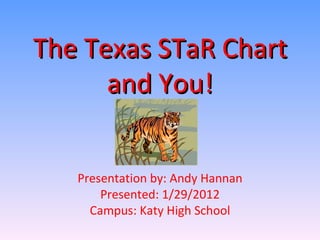 The Texas STaR Chart and You! Presentation by: Andy Hannan Presented: 1/29/2012 Campus: Katy High School 