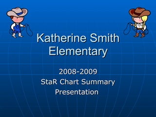Katherine Smith Elementary 2008-2009 StaR Chart Summary Presentation  