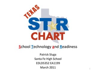 S chool  T echnology  a nd  R eadiness Patrick Sluga Santa Fe High School EDLD5352 EA1199 March 2011 