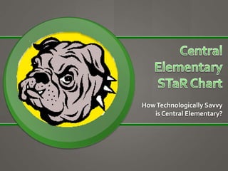 How Technologically Savvy
   is Central Elementary?
 