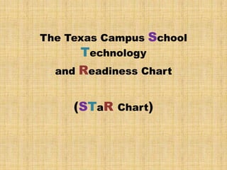 The Texas Campus School
      Technology
  and   Readiness Chart

     (STaR Chart)
 