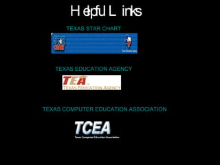 Helpful Links TEXAS STAR CHART TEXAS EDUCATION AGENCY TEXAS COMPUTER EDUCATION ASSOCIATION 