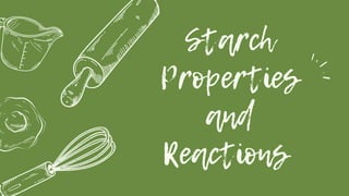 Starch
Properties
and
Reactions
 