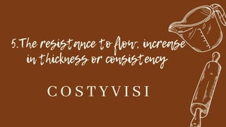 5.The resistance to flow, increase
in thickness or consistency
C O S T Y V I S I
 