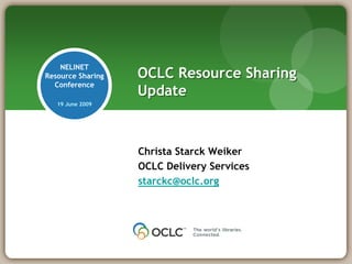 NELINET
Resource Sharing   OCLC Resource Sharing
  Conference
                   Update
   19 June 2009




                   Christa Starck Weiker
                   OCLC Delivery Services
                   starckc@oclc.org
 