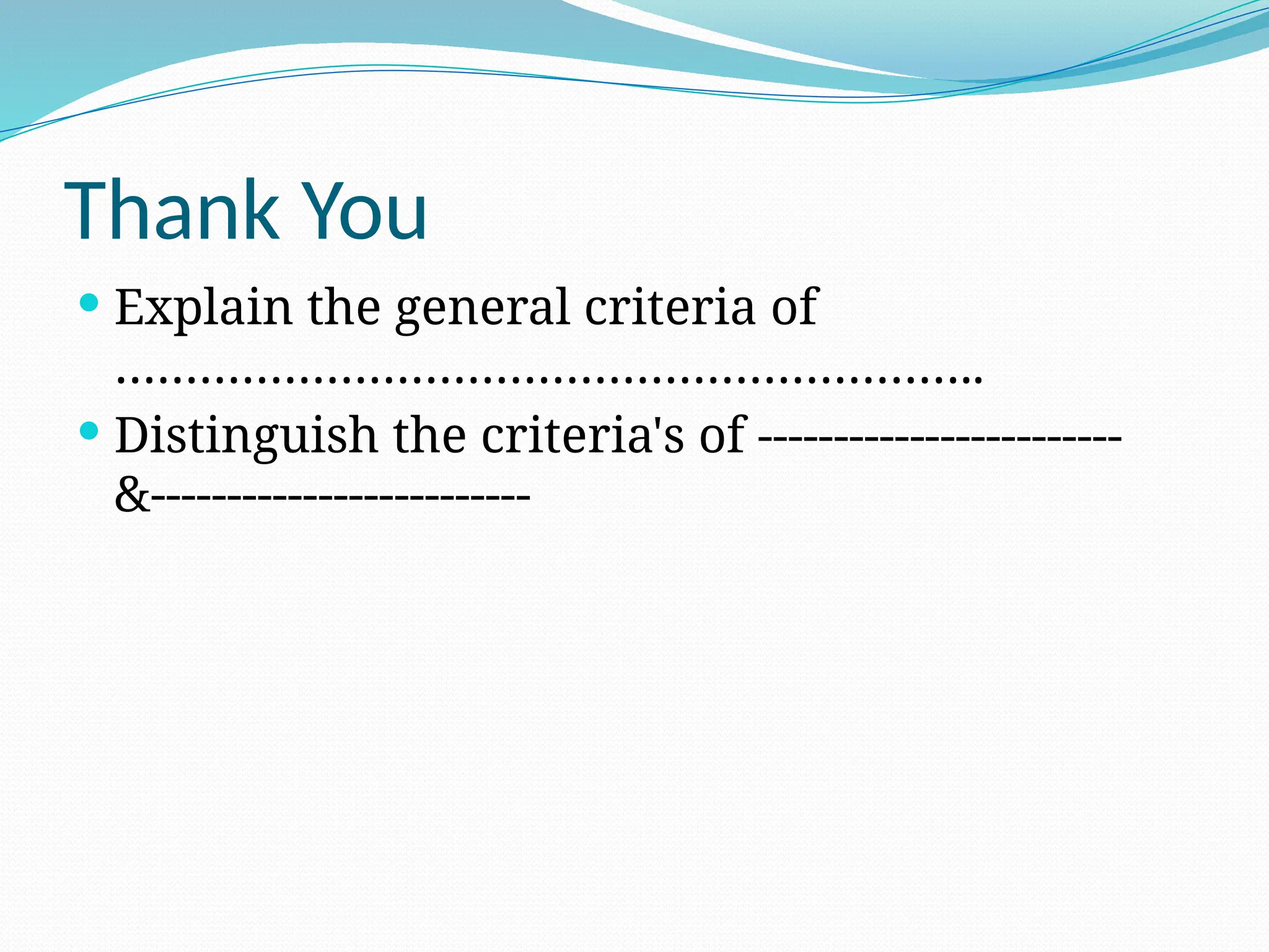 Thank You
 Explain the general criteria of
……………………………………………………..
 Distinguish the criteria's of ------------------------
&-------------------------
 