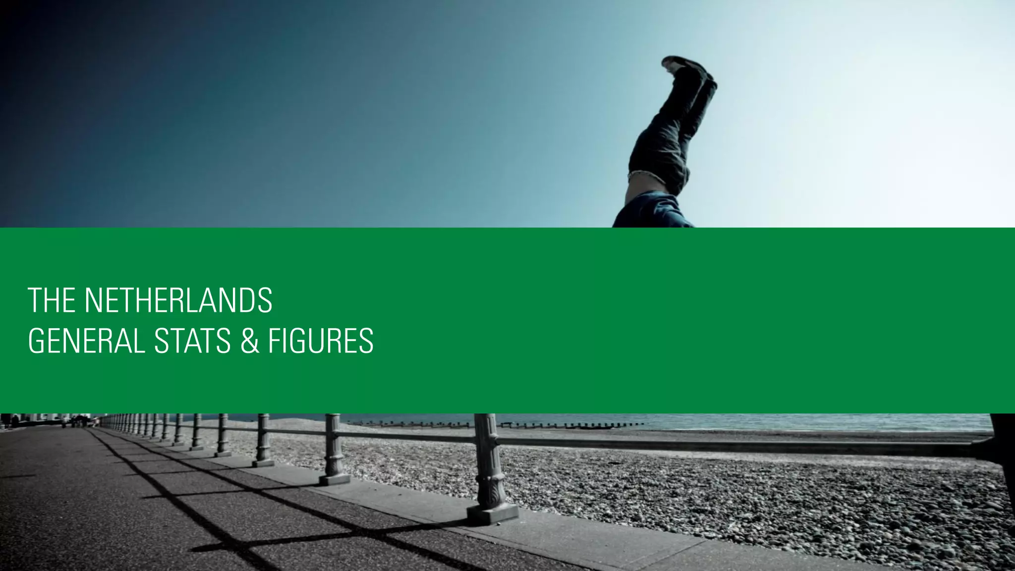 THE NETHERLANDS
GENERAL STATS & FIGURES
 