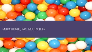 31 
MEDIA TRENDS, INCL. MULTI SCREEN  