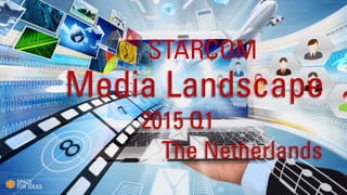 1
The Netherlands
Media Landscape
2015 Q1
STARCOM
 